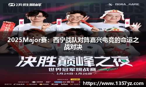 2025Major赛：西宁战队对阵嘉兴电竞的命运之战对决