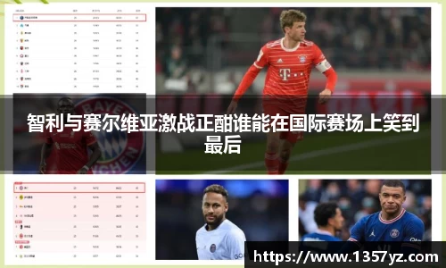 智利与赛尔维亚激战正酣谁能在国际赛场上笑到最后
