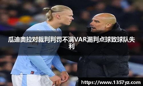 瓜迪奥拉对裁判判罚不满VAR漏判点球致球队失利